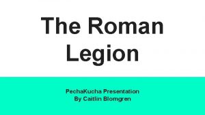 The Roman Legion Pecha Kucha Presentation By Caitlin