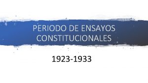 PERIODO DE ENSAYOS CONSTITUCIONALES 1923 1933 Caractersticas generales