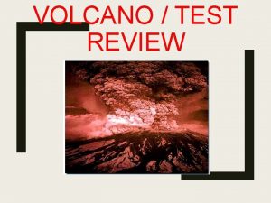 VOLCANO TEST REVIEW What is a Volcano The