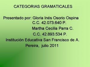 CATEGORIAS GRAMATICALES Presentado por Gloria Ins Osorio Ospina