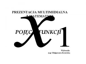 PREZENTACJA MULTIMEDIALNA Z MATEMATYKI POJCIE FUNKCJI Wykonaa mgr