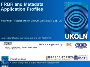 FRBR and Metadata Application Profiles Peter Cliff Research