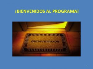 BIENVENIDOS AL PROGRAMA 1 QUE NOS PROPONEMOS EN