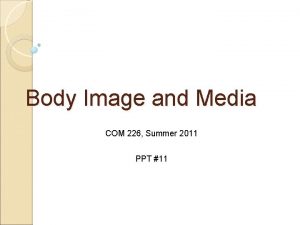 Body Image and Media COM 226 Summer 2011