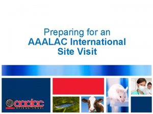 Preparing for an AAALAC International Site Visit AAALAC