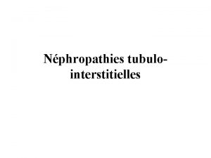 Nphropathies tubulointerstitielles Introduction Nphropathie tubulointerstitielle NTI Aigue ou
