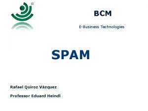 BCM EBusiness Technologies SPAM Rafael Quiroz Vzquez Professor