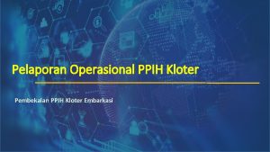 Pelaporan Operasional PPIH Kloter Pembekalan PPIH Kloter Embarkasi