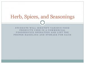 Herb Spices and Seasonings STUDENTS WILL IDENTIFY VARIOUS