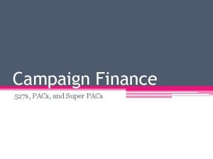 Campaign Finance 527 s PACs and Super PACs