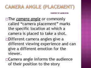 The camera angle or commonly called camera placement