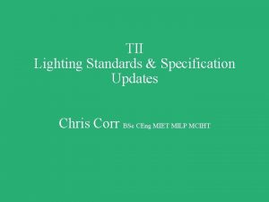 TII Lighting Standards Specification Updates Chris Corr BSc