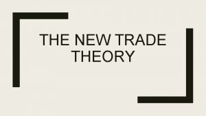 THE NEW TRADE THEORY Emerged in the 1970