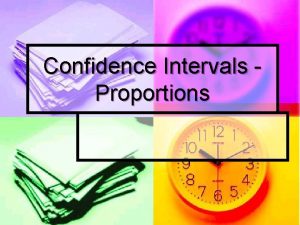 Confidence Intervals Proportions Objective Construct a Proportion Confidence