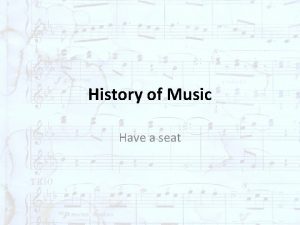 History of Music Have a seat Periods of