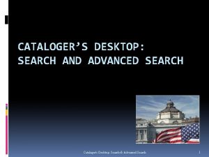 CATALOGERS DESKTOP SEARCH AND ADVANCED SEARCH Catalogers Desktop