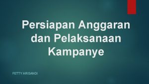 Persiapan Anggaran dan Pelaksanaan Kampanye FETTY ARISANDI Peran