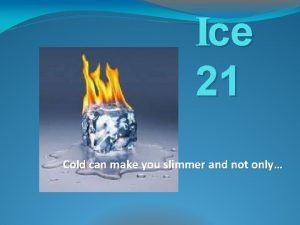 Ice 21 Cold can make you slimmer and