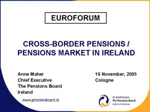 EUROFORUM CROSSBORDER PENSIONS PENSIONS MARKET IN IRELAND Anne