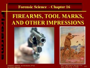 Forensic Science Chapter 16 FIREARMS TOOL MARKS AND