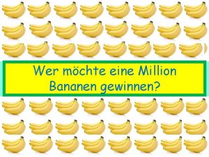 Wer mchte eine Million Bananen gewinnen Die Banane