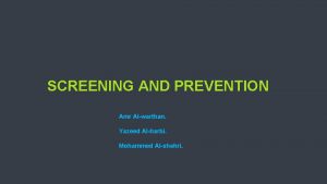 SCREENING AND PREVENTION Amr Alwarthan Yazeed Alharbi Mohammed