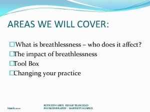 AREAS WE WILL COVER What is breathlessness who