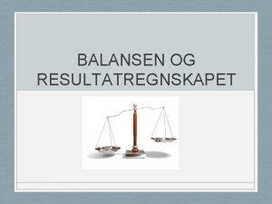 BALANSEN OG RESULTATREGNSKAPET HOVEDPUNKTER Forklare de ulike resultatbegrepene