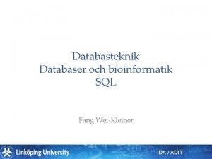 Databasteknik Databaser och bioinformatik SQL Fang WeiKleiner IDA