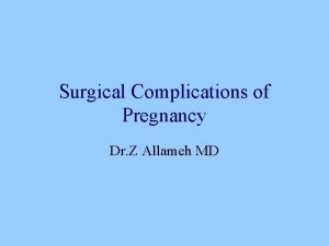 Surgical Complications of Pregnancy Dr Z Allameh MD