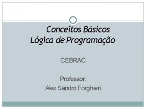 Conceitos Bsicos Lgica de Programao CEBRAC Professor Alex