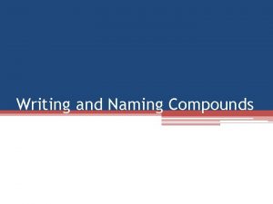 Writing and Naming Compounds Writing Compounds To write