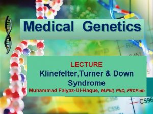 Medical Genetics LECTURE Klinefelter Turner Down Syndrome Muhammad