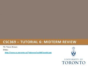 CSC 369 TUTORIAL 6 MIDTERM REVIEW TA Trevor