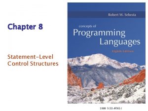 Chapter 8 StatementLevel Control Structures ISBN 0 321