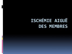 ISCHMIE AIGU DES MEMBRES Ischmie aigu des membres