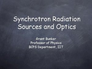 Synchrotron Radiation Sources and Optics Grant Bunker Professor