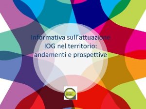 Informativa sullattuazione IOG nel territorio andamenti e prospettive