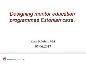 Designing mentor education programmes Estonian case Kaia Kster