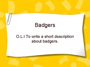 Badgers O L I To write a short