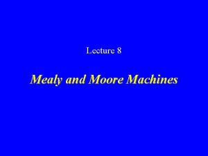 Lecture 8 Mealy and Moore Machines Overview Moore