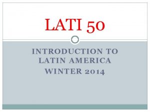 LATI 50 INTRODUCTION TO LATIN AMERICA WINTER 2014