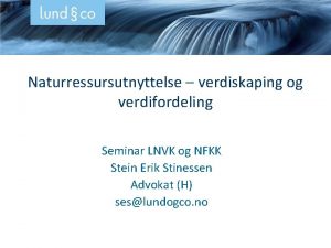 Naturressursutnyttelse verdiskaping og verdifordeling Seminar LNVK og NFKK