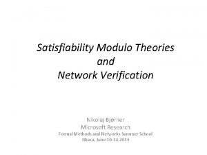 Satisfiability Modulo Theories and Network Verification Nikolaj Bjrner