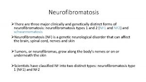 Neurofibromatosis There are three major clinically and genetically