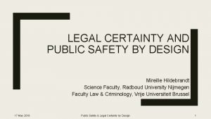 LEGAL CERTAINTY AND PUBLIC SAFETY BY DESIGN Mireille