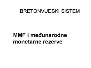 BRETONVUDSKI SISTEM MMF i meunarodne monetarne rezerve U