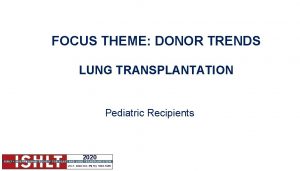 FOCUS THEME DONOR TRENDS LUNG TRANSPLANTATION Pediatric Recipients