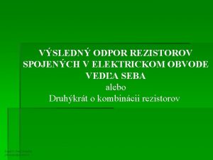 VSLEDN ODPOR REZISTOROV SPOJENCH V ELEKTRICKOM OBVODE VEDA