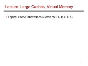 Lecture Large Caches Virtual Memory Topics cache innovations
